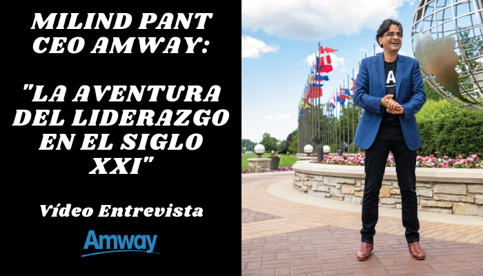 MILIND PANT CEO AMWAY: «LA AVENTURA DEL LIDERAZGO EN EL SIGLO XXI» (VÍDEO)