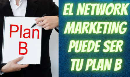 EL NETWORK MARKETING PUEDE SER TU PLAN B