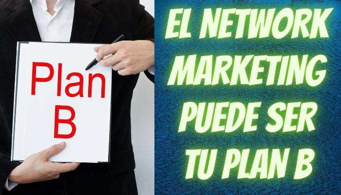 EL NETWORK MARKETING PUEDE SER TU PLAN B