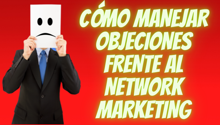 CÓMO MANEJAR OBJECIONES FRENTE AL NETWORK MARKETING