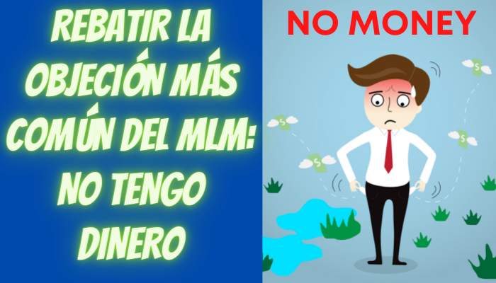 REBATIR LA OBJECIÓN MÁS COMÚN DEL NETWORK MARKETING: NO TENGO DINERO