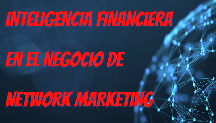 INTELIGENCIA FINANCIERA en el NEGOCIO de NETWORK MARKETING