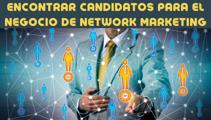 DÓNDE ENCONTRAR CANDIDATOS O PROSPECTOS PARA EL NEGOCIO DE NETWORK MARKETING
