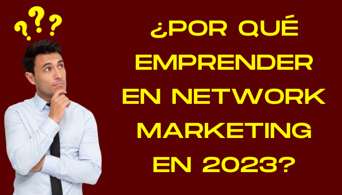 SIETE MOTIVOS PARA EMPRENDER EN NETWORK MARKETING EN 2023