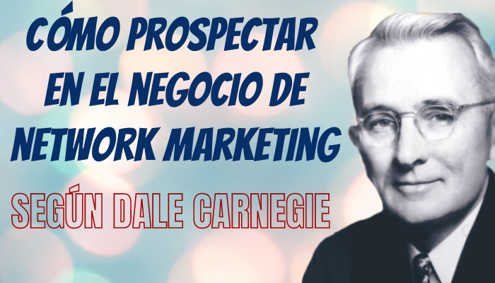 Cómo prospectar candidatos en network marketing según Dale Carnegie