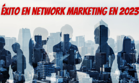 EL NETWORK MARKETING EN 2023: ¿POR QUÉ ES UNA EXCELENTE OPORTUNIDAD DE NEGOCIO Y CÓMO APROVECHARLA?