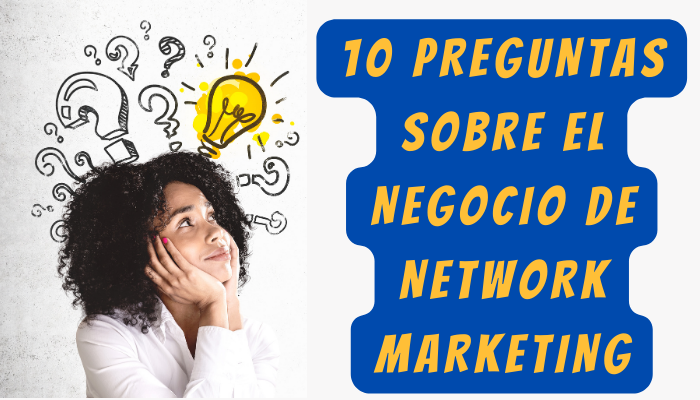 10 PREGUNTAS SOBRE EL NEGOCIO DEL NETWORK MARKETING