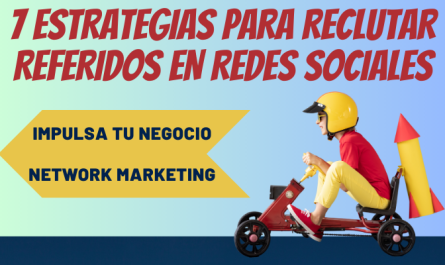IMPULSA TU NEGOCIO NETWORK MARKETING: 7 ESTRATEGIAS PARA RECLUTAR REFERIDOS EN REDES SOCIALES