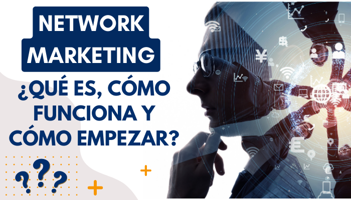 Network Marketing: ¿Qué es, Cómo Funciona y Cómo Empezar?