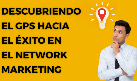 Descubriendo el GPS hacia el éxito en el Network Marketing