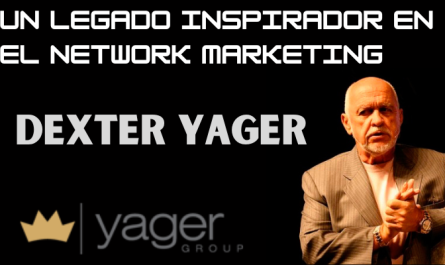 DEXTER YAGER: UN LEGADO INSPIRADOR EN EL NETWORK MARKETING
