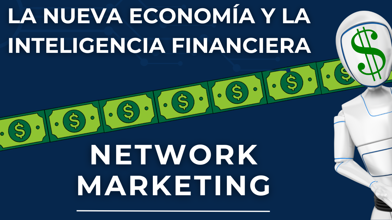 LA NUEVA ECONOMÍA Y LA INTELIGENCIA FINANCIERA: UNA MIRADA AL NETWORK MARKETING