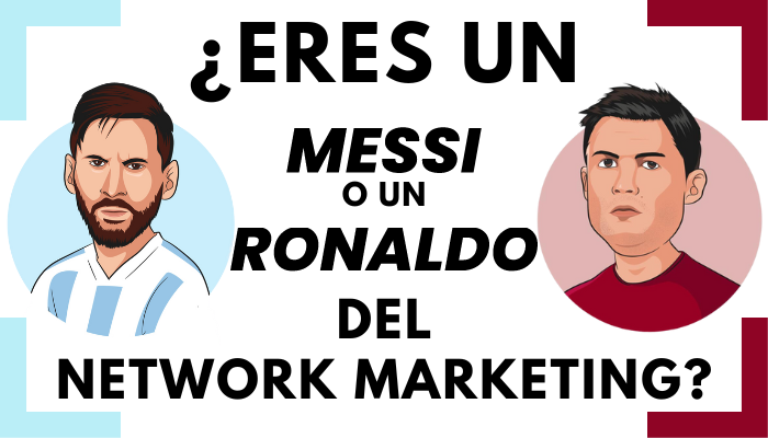 ¿ERES UN MESSI O UN CRISTIANO RONALDO DEL NEGOCIO DE NETWORK MARKETING?