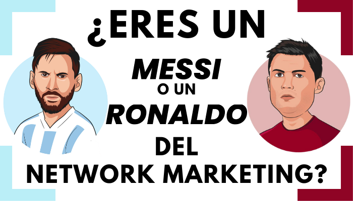 ¿ERES UN MESSI O UN CR7 DEL NEGOCIO DE NETWORK MARKETING?