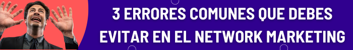 3 ERRORES COMUNES QUE DEBES EVITAR EN EL NETWORK MARKETING