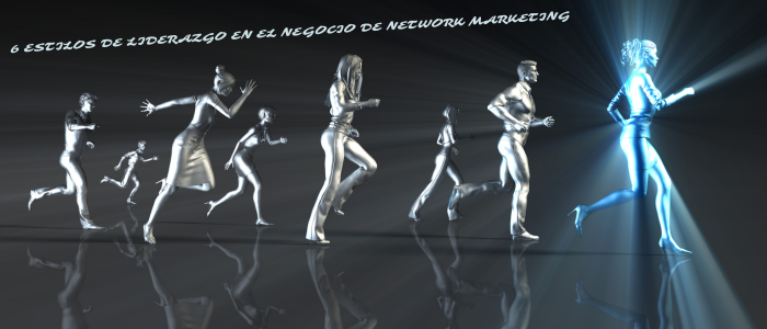 6 ESTILOS DE LIDERAZGO EN EL NEGOCIO DE NETWORK MARKETING