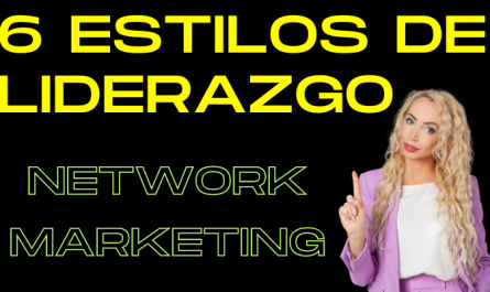 6 ESTILOS DE LIDERAZGO EN EL NEGOCIO DE NETWORK MARKETING