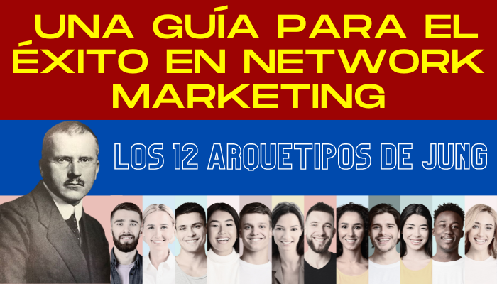 MEJORA TU NEGOCIO DE NETWORK MARKETING CON LOS 12 ARQUETIPOS DE CARL JUNG