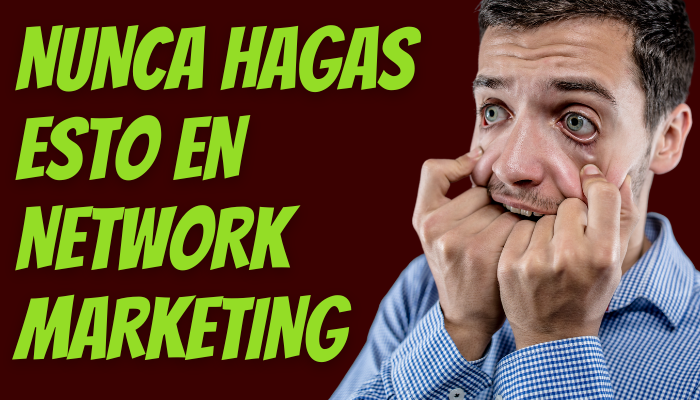 NUNCA HAGAS ESTO EN NETWORK MARKETING - 3 ERRORES COMUNES QUE DEBES EVITAR EN EL NETWORK MARKETING Y 7 TIPS DE ÉXITO