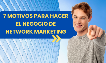 7 MOTIVOS POR LOS QUE EL NETWORK MARKETING ES UN BUEN NEGOCIO PARA GENERAR INGRESOS Y CREAR UN ACTIVO RENTABLE DE FUTURO