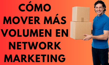 CÓMO MOVER MÁS VOLUMEN E INCREMENTAR LAS VENTAS EN NETWORK MARKETING