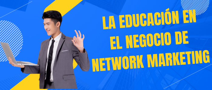 LA IMPORTANCIA DE LA EDUCACIÓN EN EL NEGOCIO DE NETWORK MARKETING