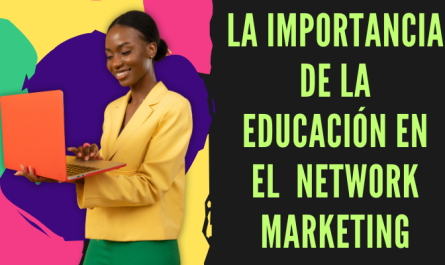 LA IMPORTANCIA DE LA EDUCACIÓN EN EL NEGOCIO DE NETWORK MARKETING