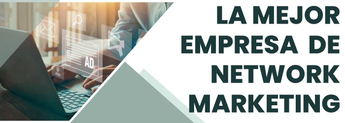LA MEJOR EMPRESA DE NETWORK MARKETING