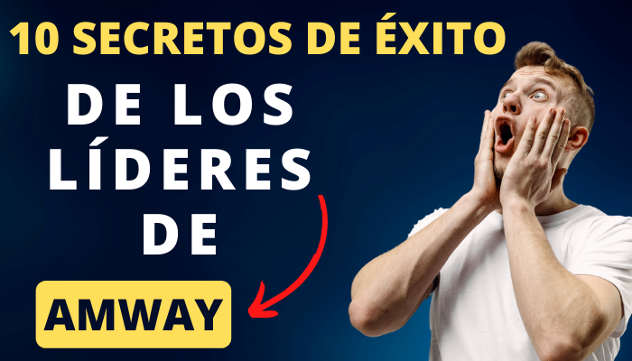 LOS 10 SECRETOS DE ÉXITO DE LOS LÍDERES DEL NEGOCIO DE NETWORK MARKETING DE AMWAY