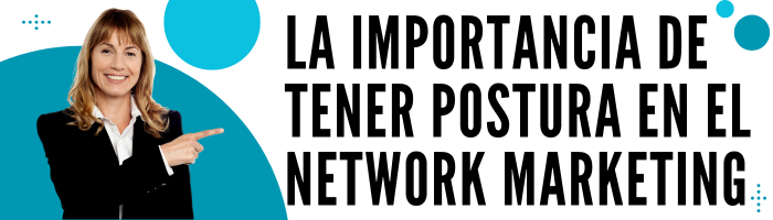 La importancia de tener postura en el Network Marketing