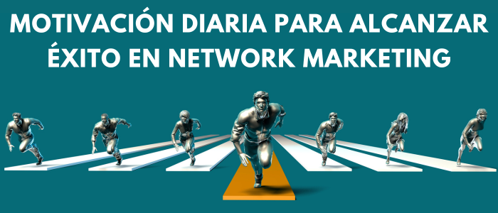 MOTIVACIÓN DIARIA PARA ALCANZAR EL ÉXITO EN EL NEGOCIO DE NETWORK MARKETING
