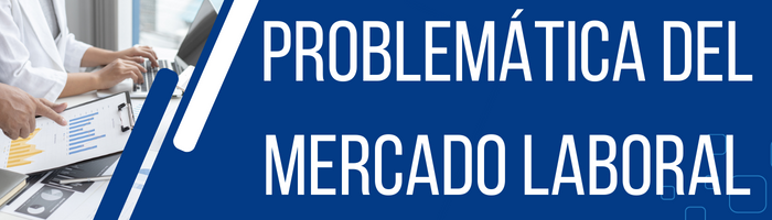 PROBLEMÁTICA DEL MERCADO LABORAL ACTUAL