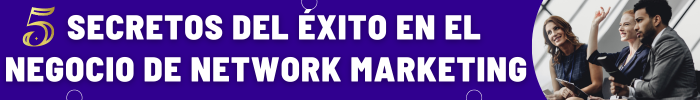 5 SECRETOS DEL ÉXITO EN EL NEGOCIO DE NETWORK MARKETING