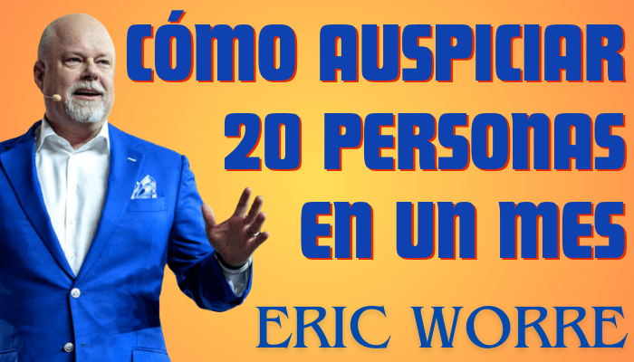 CÓMO AUSPICIAR 20 PERSONAS EN UN MES ERIC WORRE
